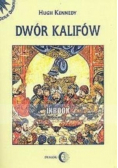 Dwór kalifów Powstanie i upadek najpotężniejszej dynastii świata muzułmańskiego