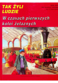 Tak żyli ludzie W czasach pierwszych kolei żelaznych