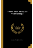 Twelve Years Among the Colored People