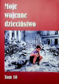 Moje wojenne dzieciństwo Tom 10