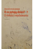 O co pytają dzieci O miłości i wychowaniu