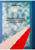 W objęciach utopii Polityczno - ideowa analiza dziejów Solidarności 1980 - 2000