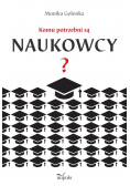 Komu potrzebni są naukowcy?
