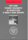 Opór wobec systemów totalitarnych na Wileńszczyźnie w okresie II Wojny Światowej