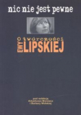 Nic nie jest pewne O twórczości Ewy Lipskiej