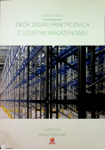 Zbiór zadań praktycznych z logistyki magazynowej