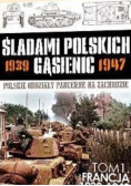Śladami polskich gąsienic 1939 - 1947 Tom 1 Francja 1939 - 1940