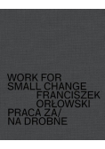 Work for small change Praca za/na drobne