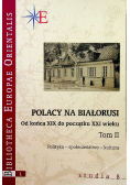 Polacy na Białorusi Od końca XIX do początki XXI wieku Tom II