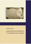 Niewidzialni rodzice O rodzicielskiej stracie i żałobie
