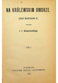 Na królewskim dworze tom 1 do III 1898 r.