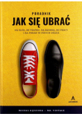 Poradnik jak się ubrać na ślub do teatru na randkę do pracy i ponad 50 innych okazji