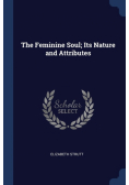 The Feminine Soul; Its Nature and Attributes