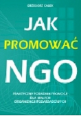 Jak promować NGO Praktyczny poradnik promocji dla małych organizacji pozarządowych