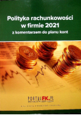 Polityka rachunkowości w firmie 2021 z komentarzem do planu kont