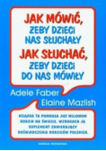 Jak mówić, żeby dzieci nas słuchały Jak słuchać, żeby dzieci do nas mówiły