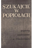 Szukajcie w popiołach Papiery znalezione w Oświęcimiu