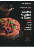 Słodka kuchnia roślinna. Zdrowe desery, ciasta i s