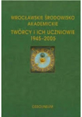 Wrocławskie Środowisko Akademickie Twórcy i ich uczniowie 1945 - 2005