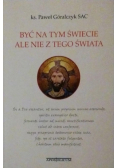 Być na tym świecie ale nie z tego świata