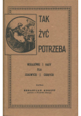 Tak żyć potrzeba Wskazówki i rady dla zdrowych i chorych reprint z 1891 roku