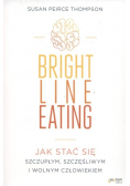 Bright Line Eating Jak stać  się szczupłym szczęśliwym i wolnym człowiekiem
