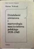 Działalność oświatowa i martyrologia nauczycielstwa polskiego 1939 - 1945