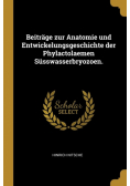Beiträge zur Anatomie und Entwickelungsgeschichte der Phylactolaemen Süsswasserbryozoen.