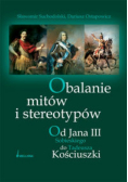 Obalanie mitów i stereotypów Od Jana III Sobieskiego do Tadeusza Kościuszki