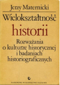 Wielokształtność historii Rozważania o kulturze historycznej i badaniach historiograficznych
