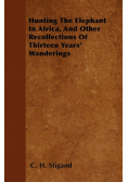 Hunting The Elephant In Africa, And Other Recollections Of Thirteen Years' Wanderings