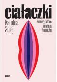 Ciałaczki. Kobiety, które wcielają feminizm