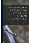 The Man-Eaters of Tsavo and Other East African Adventures