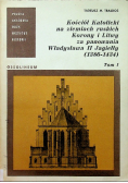 Kościół Katolicki na ziemiach ruskich Korony i Litwy za panowania Władysława II Jagiełły Tom I
