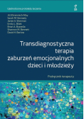 Transdiagnostyczna terapia zaburzeń emocjonalnych dzieci i młodzieży. Podręcznik Terapeuty