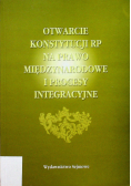 Otwarcie Konstytucji RP na Prawo Międzynarodowe i Procesy Integracyjne