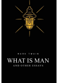 What Is Man? And Other Essays