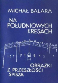 Na południowych Kresach Obrazki z przeszłości Spisza