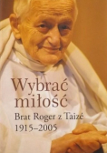 Wybrać miłość Brat Roger z Taize 1915 2005