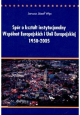 Spór o kształt instytucjonalny Wspólnoty Europejskich i Unii Europejskiej 1950-2005