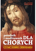 Czynić dobro cierpieniem Poradnik i modlitewnik dla chorych
