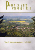 Polanica Zdrój wczoraj i dziś Tom II Księga pamiątkowa 1945 2005