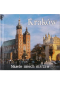 Kraków Miasto moich marzeń