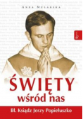 Święty wśród nas Błogosławiony ksiądz Jerzy Popiełuszko