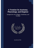 A Treatise On Anatomy, Physiology, and Hygiene