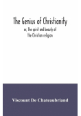 The genius of Christianity; or, The spirit and beauty of the Christian religion