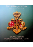 Pod jedną koroną Kultura i sztuka w czasach unii polsko saskiej
