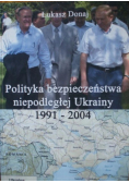 Polityka bezpieczeństwa niepodległej Ukrainy 1991 2004