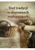 Ślad tradycji w skansenach małopolskich