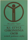 Ku etyce chronienia osób wokół podstaw etyki
